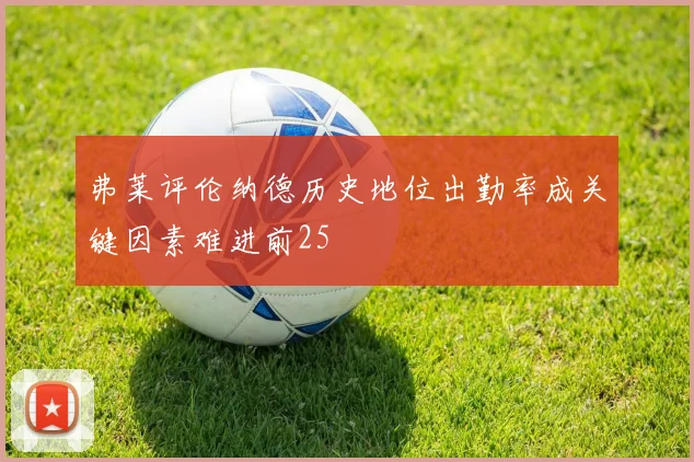 弗莱评伦纳德历史地位出勤率成关键因素难进前25
