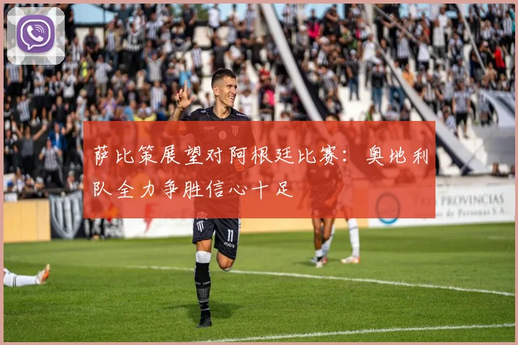 萨比策展望对阿根廷比赛：奥地利队全力争胜信心十足
