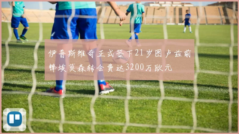 伊普斯维奇正式签下21岁图卢兹前锋埃莫森转会费达3200万欧元